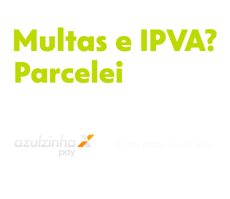 Multas? Parcelei com azulzinha pay! Azulzinha pay, no seu prazo, do seu jeito.